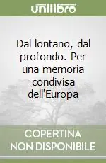Dal lontano, dal profondo. Per una memoria condivisa dell‘Europa Subito Disponibile