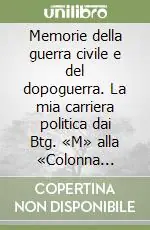 Ordina Subito Memorie della guerra civile e del dopoguerra. La mia carriera politica dai Btg. «M» alla «Colonna Tricolore» e altri ricordi