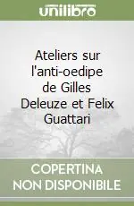 Ateliers sur l‘anti-oedipe de Gilles Deleuze et Felix Guattari Non Perdere