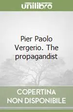 Pier Paolo Vergerio. The propagandist Super Prezzo