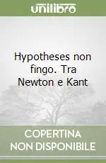 Hypotheses non fingo. Tra Newton e Kant Esclusivo