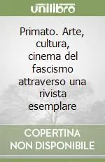 Primato. Arte, cultura, cinema del fascismo attraverso una rivista esemplare Soddisfatti O Rimborsati