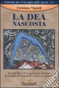 Promo Stagionale La dea nascosta. Esercizi fisici ed energetici per ritrovare la sacralità del femminile e vivere in armonia