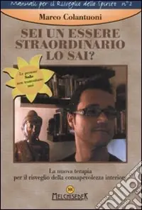 Sconto Sei un essere straordinario. Lo sai? La nuova terapia per il risveglio della consapevolezza interiore