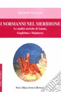 I normanni nel meridione. Le analisi storiche di Amato, Guglielmo e Malatesta Professionale