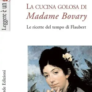La cucina golosa di Madame Bovary. Le ricette del tempo di Flaubert Offerta Speciale