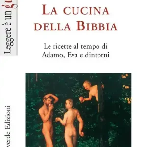 La cucina della Bibbia. Le ricette al tempo di Adamo, Eva e dintorni Economico