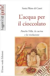 L‘acqua per il cioccolato. A tavola con la rivoluzione di Pancho Villa Scelto Dai Clienti