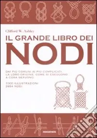 Il grande libro dei nodi. Dai più comuni ai più complicati. La loro origine. Come si eseguono. A cosa servono. Ediz. illustrata Offerta Limitata