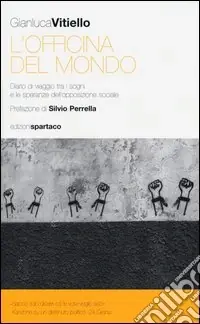 Ultime Pezzi L‘officina del mondo. Diario di viaggio tra i sogni e le speranze dell‘opposizione sociale