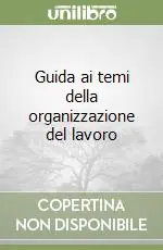 Novità Guida ai temi della organizzazione del lavoro