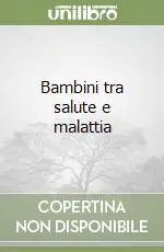 Bambini tra salute e malattia Novità
