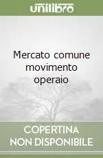 Mercato comune movimento operaio Novità