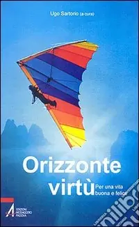 Orizzonte virtù. Per una vita buona e felice Non Perdere