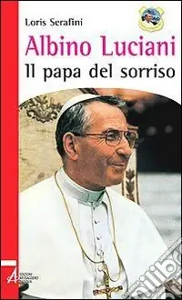 Albino Luciani. Il papa del sorriso Reso Gratuito
