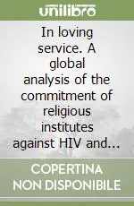 In loving service. A global analysis of the commitment of religious institutes against HIV and Aids Direttamente Dal Produttore