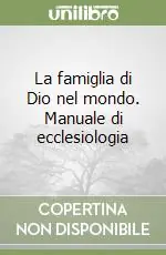 La famiglia di Dio nel mondo. Manuale di ecclesiologia Offerta Limitata