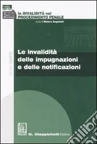 Quantità Limitata Le invalidità nel procedimento penale. Vol. 4 Le invalidità delle impugnazioni e delle notificazioni
