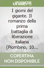 Prezzo Conveniente I giorni del gigante. Il romanzo della prima battaglia di liberazione italiana (Piombino, 10 settembre 1943)
