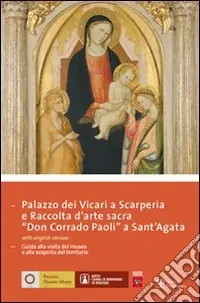 Palazzo dei Vicari a Scarperia e raccolta d‘arte sacra «Don Corrado Paoli a Sant‘Agata». Ediz. italiana e inglese Reso Gratuito