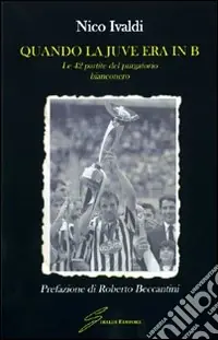 Quando la Juve era in B. Le quarantadue partite del purgatorio bianconero Ultime Pezzi