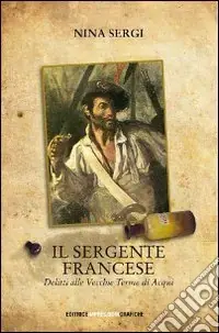 Il sergente francese. Delitti alle vecchie terme di Acqui Ordina Subito
