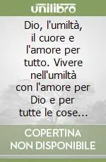 Occasione Imperdibile Dio, l‘umiltà, il cuore e l‘amore per tutto. Vivere nell‘umiltà con l‘amore per Dio e per tutte le cose che lui ha creato