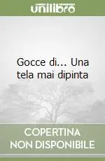 Gocce di... Una tela mai dipinta Acquista Ora