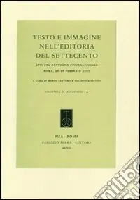 Testo e immagine nell‘editoria del Settecento. Atti del Convegno internazionale (Roma, 26-28 febbraio 2007) Nuova Collezione