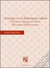 «Asperges me si dolcemente udissi». Il percorso liturgico di Dante alle origini dell‘innocenza Ultimissimo Modello