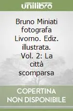 Bruno Miniati fotografa Livorno. Ediz. illustrata. Vol. 2 La città scomparsa Prezzo Di Fabbrica