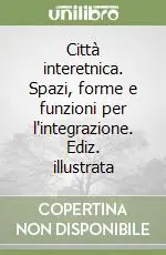 Città interetnica. Spazi, forme e funzioni per l‘integrazione. Ediz. illustrata Spedizione Espresso