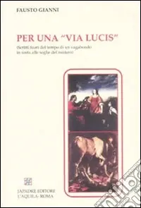 Non Perdere Per una «Via lucis» (Scritti fuori tempo di un vagabondo in sosta alle soglie del mistero)