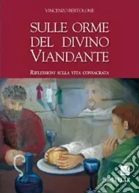 Sulle orme del divino viandante. Riflessioni sulla vita consacrata Esclusivo