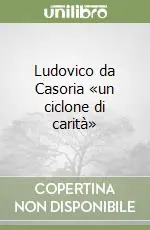 Ludovico da Casoria «un ciclone di carità» Soddisfatti O Rimborsati