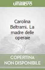 Carolina Beltrami. La madre delle operaie Promozione Esclusiva