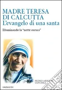 Madre Teresa di Calcutta. L‘evangelo di una santa. Illuminando la «notte oscura» Solo Oggi