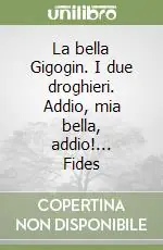 La bella Gigogin. I due droghieri. Addio, mia bella, addio!... Fides Prezzo Scontato