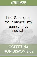 Non Perdere First & second. Your names, my game. Ediz. illustrata