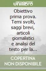 Obiettivo prima prova. Temi svolti, saggi brevi, articoli giornalistici e analisi del testo per la maturità Offerta