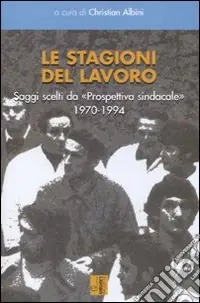 Promozione Esclusiva Le stagioni del lavoro. Saggi scelti da «Prospettiva sindacale» 1970-1994