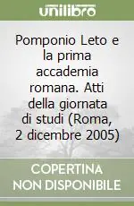 Pomponio Leto e la prima accademia romana. Atti della giornata di studi (Roma, 2 dicembre 2005) Reso Gratuito