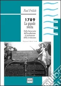 1789. La grande svolta. Dalla burocrazia dell‘assolutismo al parlamento della rivoluzione Compra Oggi Stesso