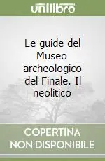 Reso Gratuito Le guide del Museo archeologico del Finale. Il neolitico
