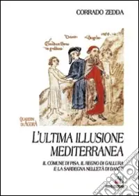 L‘ultima illusione mediterranea. Il comune di Pisa, il regno di gallura e la Sardegna nell‘età di Dante Affare
