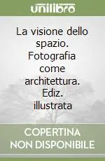 La visione dello spazio. Fotografia come architettura. Ediz. illustrata Consegna Rapida