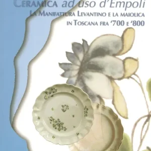 Ceramica ad uso d‘Empoli. La maiolica in Toscana tra ‘700 e ‘800 Affare