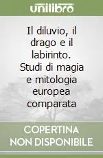 Soddisfatti O Rimborsati Il diluvio, il drago e il labirinto. Studi di magia e mitologia europea comparata