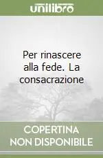 Saldi Per rinascere alla fede. La consacrazione