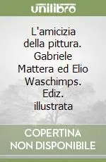 Direttamente Dal Produttore L‘amicizia della pittura. Gabriele Mattera ed Elio Waschimps. Ediz. illustrata